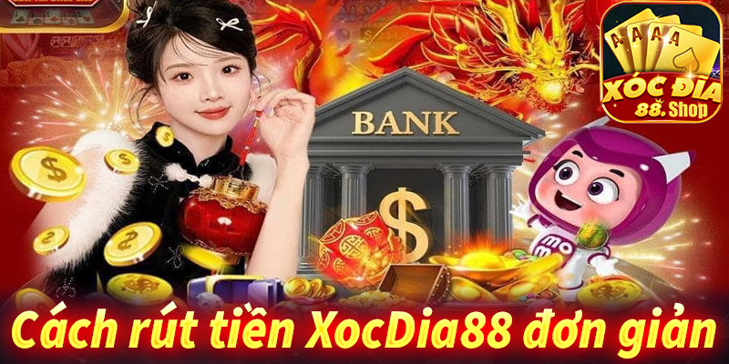 Cách rút tiền XocDia88 đơn giản, nhanh chóng