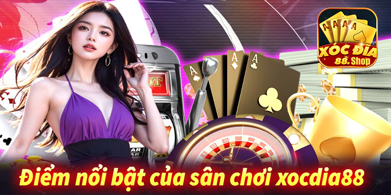 Điểm nổi trội của sân chơi uy tín xocdia88