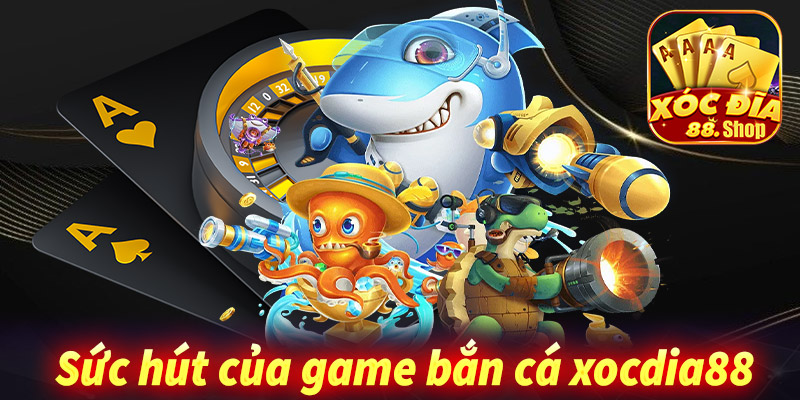 Sức hút của sảnh game bắn cá xocdia88 bạn nên biết 