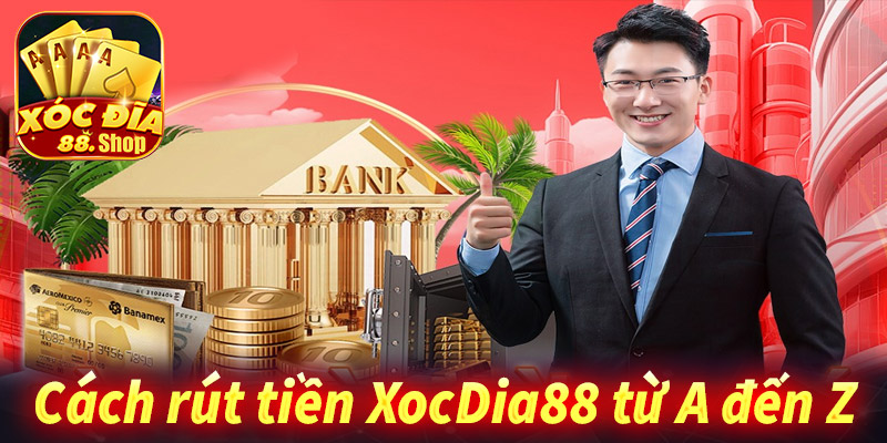 Hướng dẫn rút tiền XocDia88 từ A đến Z