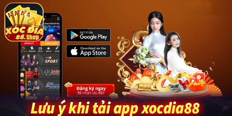 Những lưu ý quan trọng khi tải App XocDia88